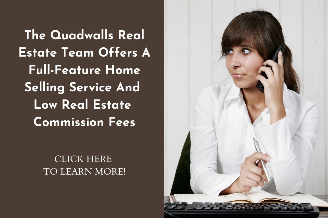 The Quadwalls Real Estate Team offers a full-feature home selling service and low real estate commission fees